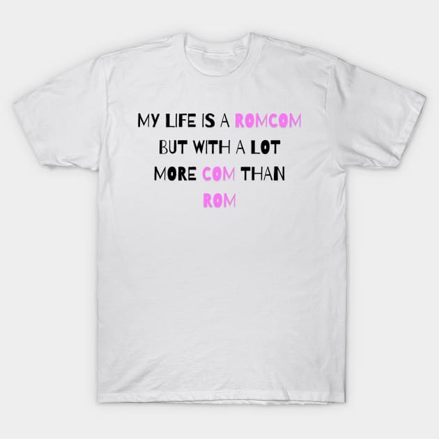 My Life Is A Romcom But With A Lot More Com Than Rom T-Shirt by EWNDesigns